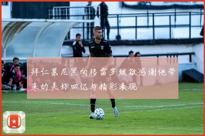 拜仁慕尼黑向格雷罗致敬感谢他带来的美好回忆与精彩表现